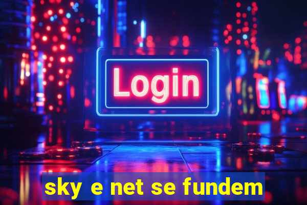 sky e net se fundem