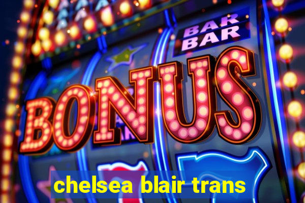 chelsea blair trans