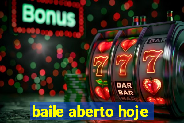 baile aberto hoje