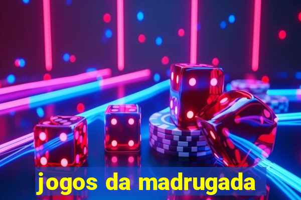 jogos da madrugada