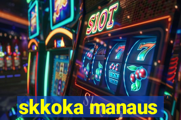 skkoka manaus