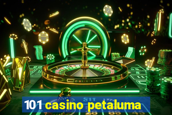 101 casino petaluma