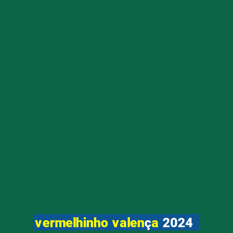 vermelhinho valença 2024