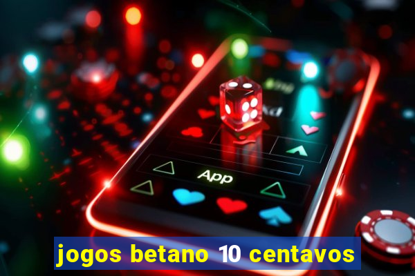 jogos betano 10 centavos