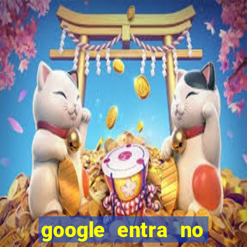 google entra no jogo de c****