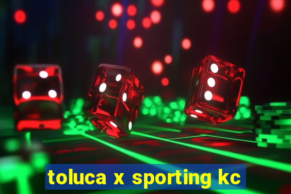 toluca x sporting kc