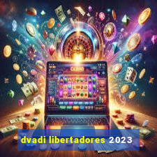 dvadi libertadores 2023