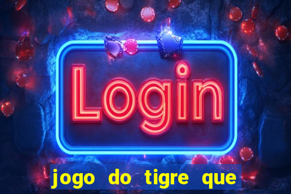 jogo do tigre que nao precisa depositar dinheiro