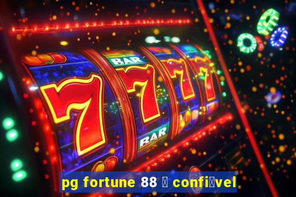 pg fortune 88 茅 confi谩vel