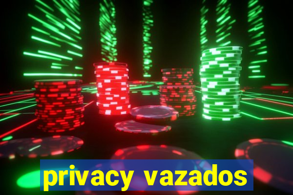 privacy vazados