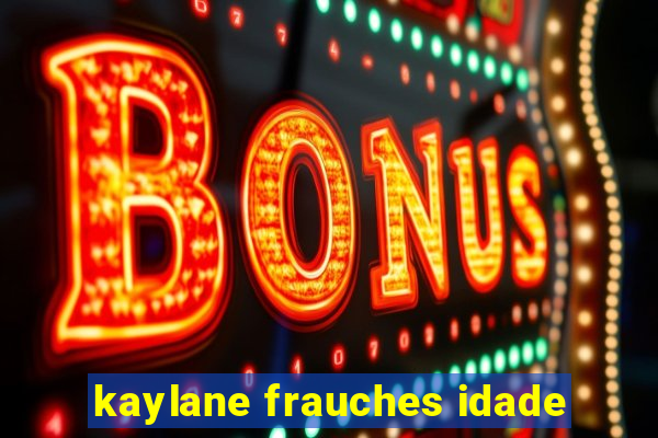 kaylane frauches idade