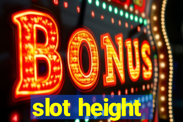 slot height