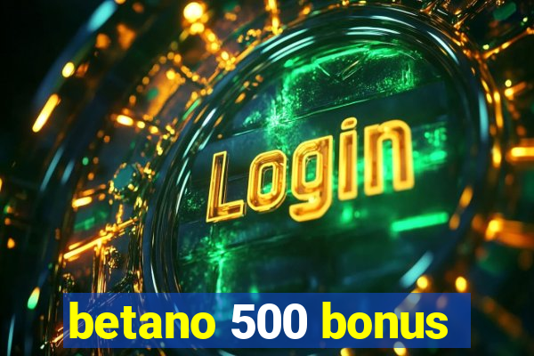 betano 500 bonus