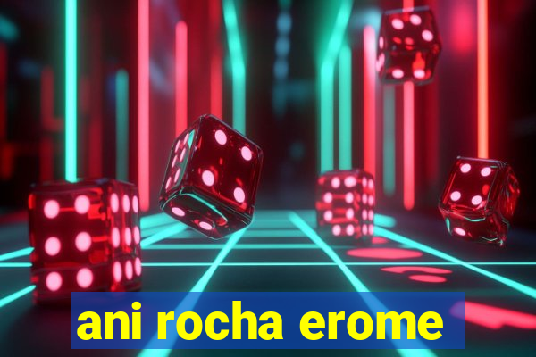 ani rocha erome