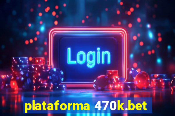 plataforma 470k.bet