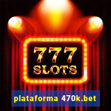 plataforma 470k.bet