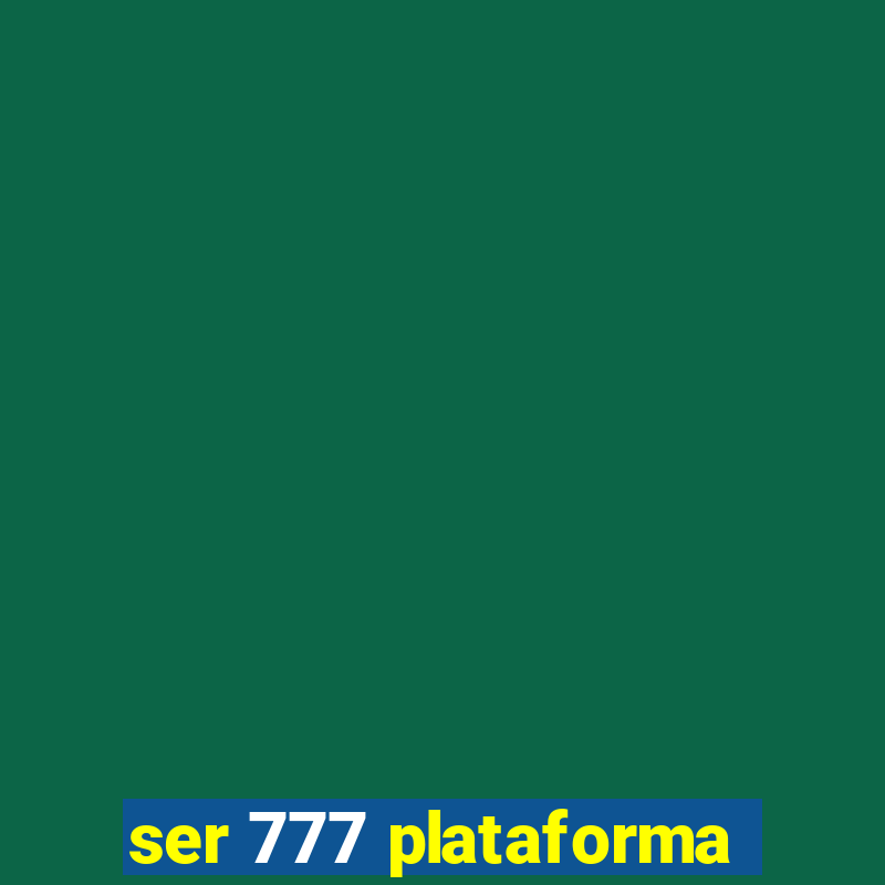 ser 777 plataforma