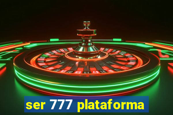 ser 777 plataforma