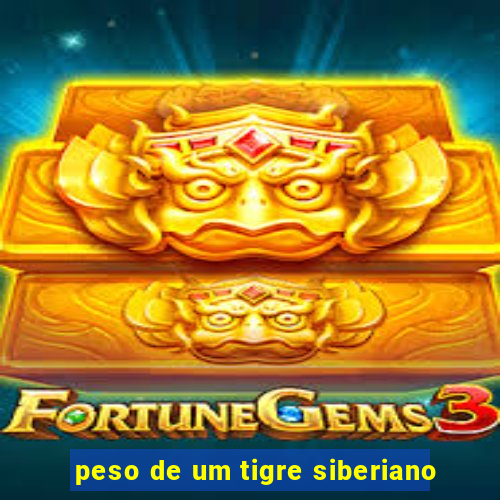 peso de um tigre siberiano