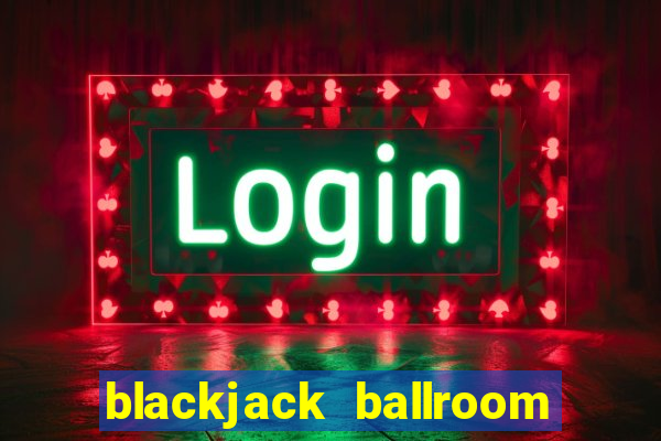 blackjack ballroom online casino