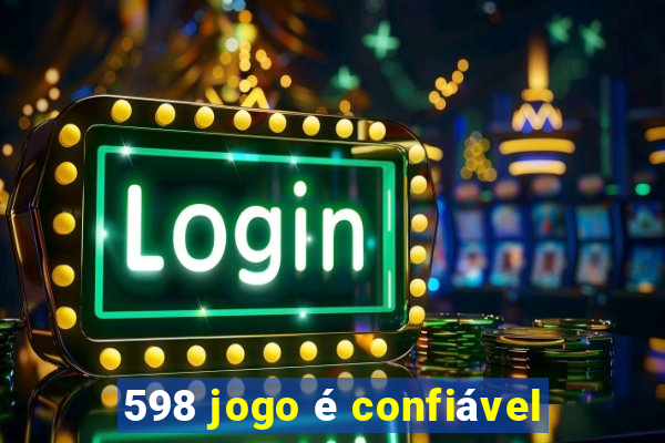 598 jogo é confiável