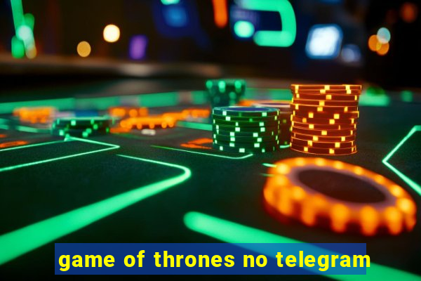 game of thrones no telegram