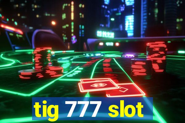 tig 777 slot