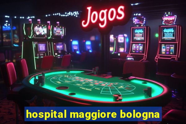 hospital maggiore bologna