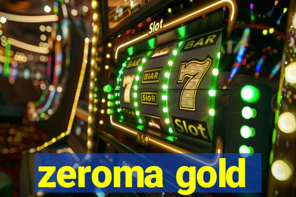 zeroma gold