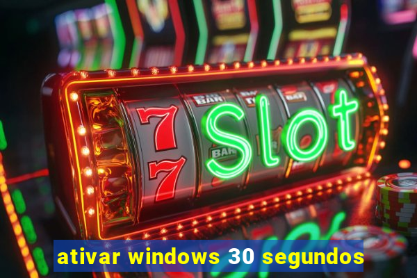 ativar windows 30 segundos