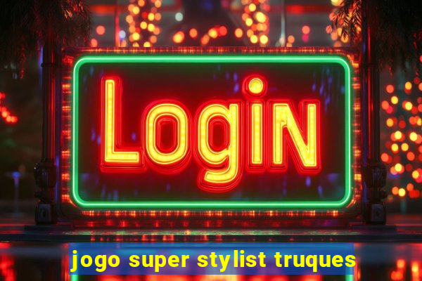 jogo super stylist truques