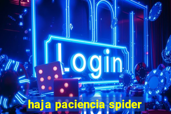 haja paciencia spider