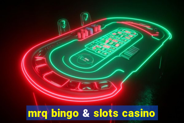 mrq bingo & slots casino