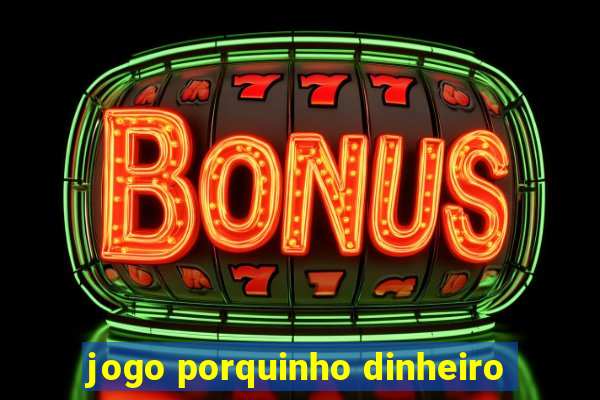 jogo porquinho dinheiro