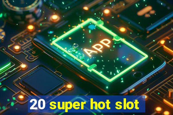 20 super hot slot