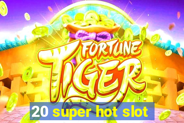 20 super hot slot