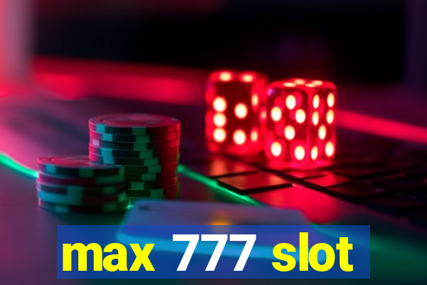 max 777 slot