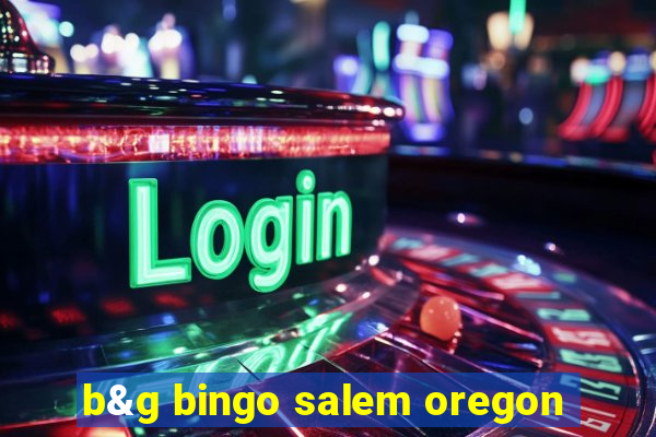 b&g bingo salem oregon