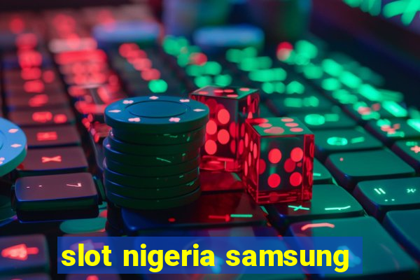 slot nigeria samsung