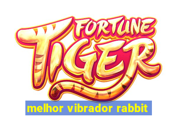 melhor vibrador rabbit