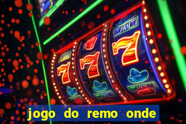 jogo do remo onde vai passar