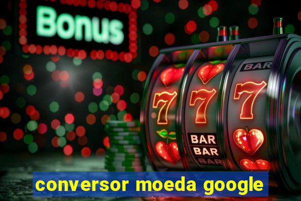 conversor moeda google