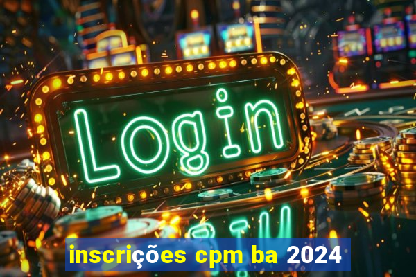 inscrições cpm ba 2024