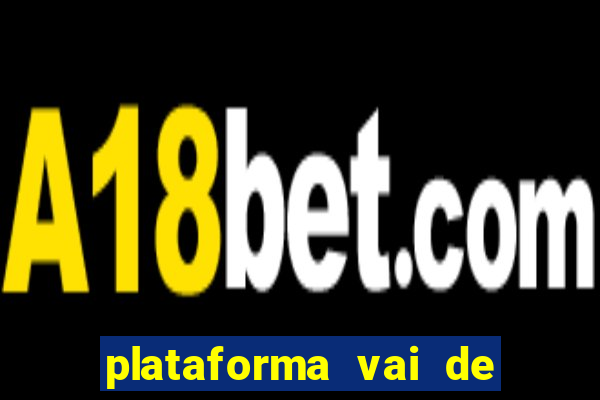 plataforma vai de bet paga