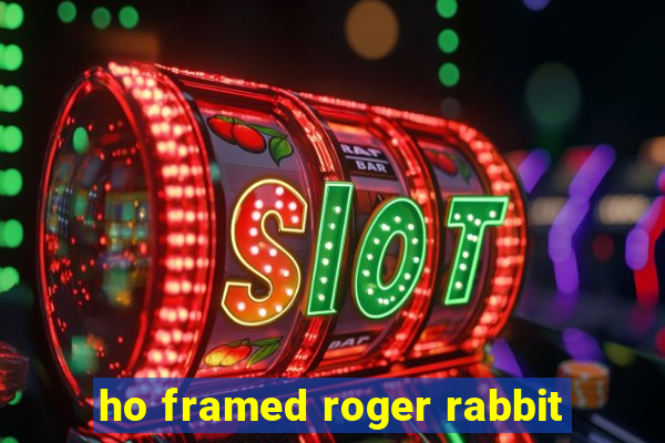 ho framed roger rabbit