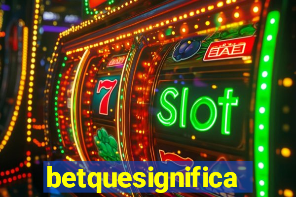 betquesignifica