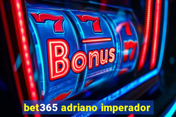 bet365 adriano imperador