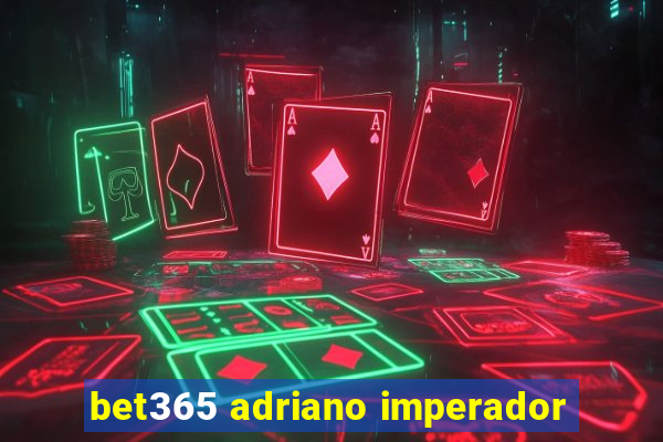 bet365 adriano imperador