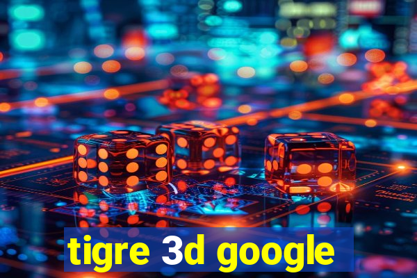 tigre 3d google