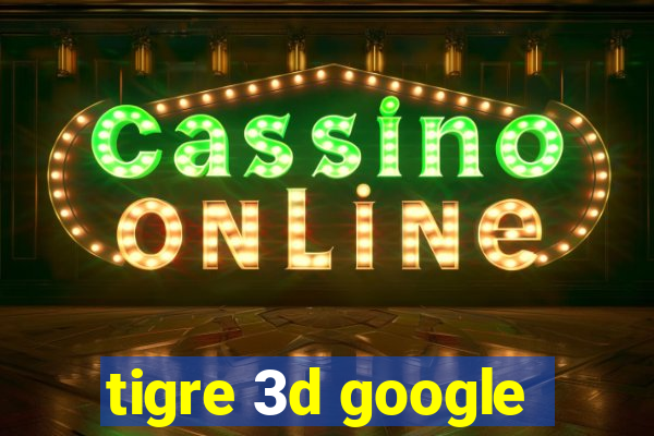 tigre 3d google